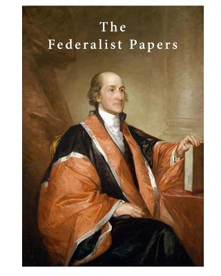 The Federalist Papers: A Collection of 85 Articles and Essays - Hamilton, Alexander, and Madison, James, and Jay, John