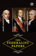 The Federalist Papers: A Collection of Essays Written in Favour of the New Constitution