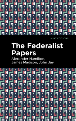 The Federalist Papers - Hamilton, Alexander, and Jay, John, and Madison, James