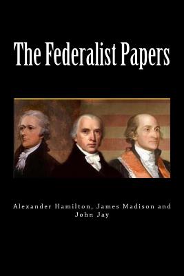 The Federalist Papers - Madison, James, and Jay, John, and Hamilton, Alexander