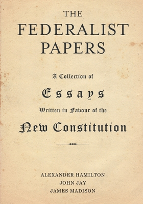 The Federalist Papers - Hamilton, Alexander, and Jay, John, and Madison, James