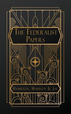 The Federalist Papers - Hamilton, Alexander, and Jay, John, and Madison, James