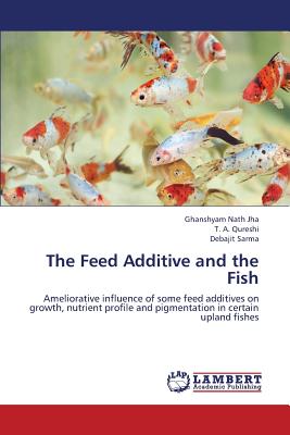 The Feed Additive and the Fish - Jha Ghanshyam Nath, and Qureshi T a, and Sarma Debajit