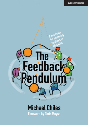 The Feedback Pendulum: A manifesto for enhancing feedback in education - Chiles, Michael