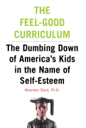 The Feel-Good Curriculum: The Dumbing-Down of America's Kids in the Name of Self-Esteem