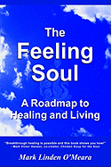 The Feeling Soul a Roadmap to Healing and Living