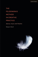 The Feldenkrais Method in Creative Practice: Dance, Music and Theatre