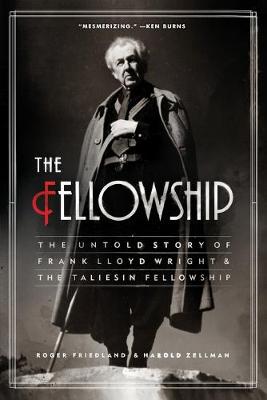 The Fellowship: The Untold Story of Frank Lloyd Wright and the Taliesin Fellowship - Friedland, Roger, and Zellman, Harold
