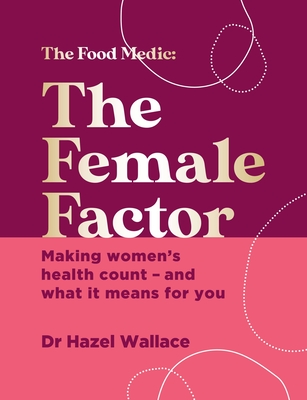 The Female Factor: Making women's health count - and what it means for you - Wallace, Hazel, Dr.