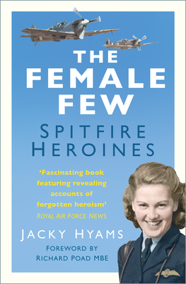 The Female Few: Spitfire Heroines - Hyams, Jacky, and Poad, Richard, MBE (Foreword by)
