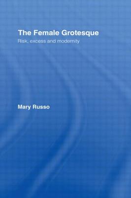 The Female Grotesque: Risk, Excess and Modernity - Russo, Mary