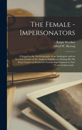 The Female - Impersonators; a Sequel to the Autobiography of an Androgyne and an Account of Some of the Author's Experiences During His Six Years' Career as Instinctive Female-impersonator in New York's Underworld ..