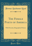 The Female Poets of America: With Portraits, Biographical Notices (Classic Reprint)