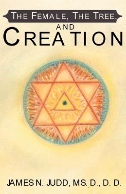 The Female, the Tree, and Creation - Judd, James N, D.D.