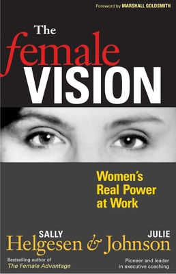 The Female Vision: Women's Real Power at Work - Helgesen, Sally, and Johnson, Julie