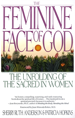 The Feminine Face of God: The Unfolding of the Sacred in Women - Anderson, Sherry Ruth, and Hopkins, Patricia (Contributions by)