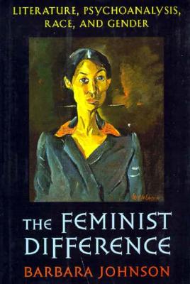 The Feminist Difference: Literature, Psychoanalysis, Race, and Gender - Johnson, Barbara