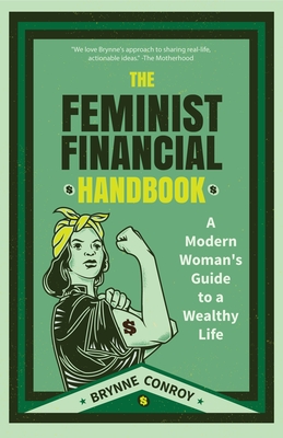 The Feminist Financial Handbook: A Modern Woman's Guide to a Wealthy Life (Feminism Book, for Readers of Hood Feminism or the Financial Diet) - Conroy, Brynne, and Birken, Emily Guy (Foreword by)