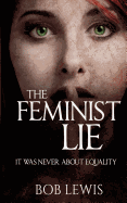 The Feminist Lie: It Was Never about Equality