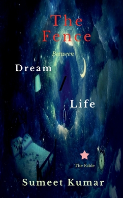 The Fence Between Dream and Life: The Fable - Kumar, Sumeet