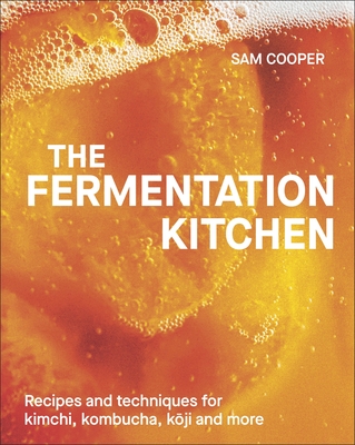 The Fermentation Kitchen: Recipes, Techniques, and Science for Everyday Preserving - Cooper, Sam