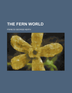 The Fern World - Heath, Francis George