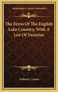 The Ferns of the English Lake Country, with a List of Varieties