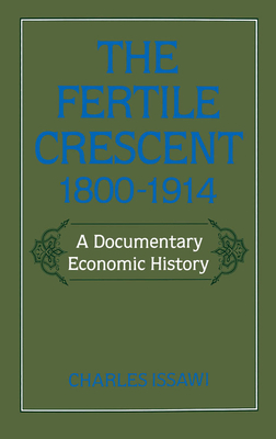 The Fertile Crescent, 1800-1914: A Documentary Economic History - Issawi, Charles