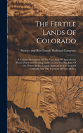 The Fertile Lands Of Colorado: A Concise Description Of The Vast Area Of Agricultural, Horticultural And Grazing Lands Located On The Line Of The Denver & Rio Grande Railroad In The State Of Colorado And The Territory Of New Mexico