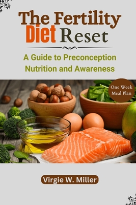 The Fertility Diet Reset: A Guide to Preconception Nutrition and Awareness - Miller, Virgie W