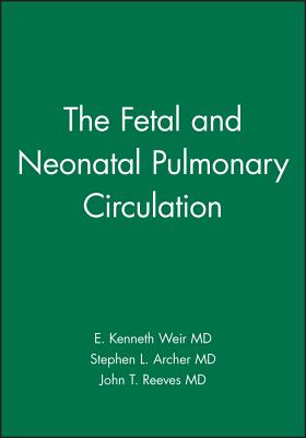 The Fetal and Neonatal Pulmonary Circulation - Weir, E Kenneth, and Archer, Stephen L, and Reeves, John T