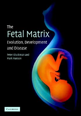 The Fetal Matrix: Evolution, Development and Disease - Gluckman, Peter, Professor, and Hanson, Mark