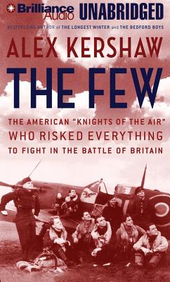 The Few: The American Knights of the Air Who Risked Everything to Save Britain in the Summer of 1940 - Kershaw, Alex, and Brick, Scott (Read by)