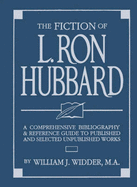 The Fiction of L. Ron Hubbard: A Comprehensive Bibliography and Reference Guide to the Published and Selected Unpublished Works