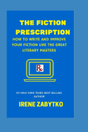 The Fiction Prescription: How to Write and Improve Your Fiction Like the Great Literary Masters