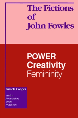 The Fictions of John Fowles: Power, Creativity, Femininity - Cooper, Pamela