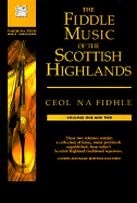 The Fiddle Music of the Scottish Highlands: Ceol Na Fidhle--Volumes 1 and 2