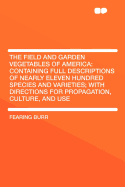 The Field and Garden Vegetables of America: Containing Full Descriptions of Nearly Eleven Hundred Species and Varieties; With Directions for Propagation, Culture, and Use