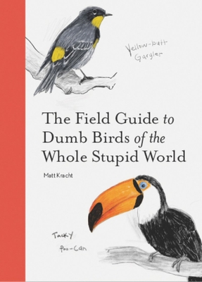 The Field Guide to Dumb Birds of the Whole Stupid World - Kracht, Matt