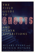 The Field Guide to Ghosts and Other Apparitions: A Classification of Various Unidentified Aerial Phenomena Based on Eyewitness Accounts