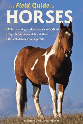The Field Guide to Horses - Johnson, Samantha, and Johnson, Daniel (Photographer)