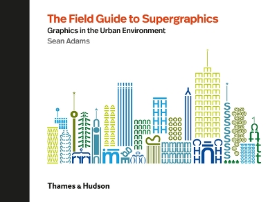 The Field Guide to Supergraphics: Graphics in the Urban Environment - Adams, Sean