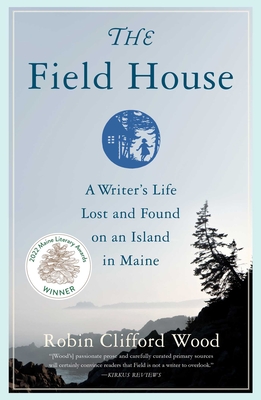 The Field House: A Writer's Life Lost and Found on an Island in Maine - Wood, Robin Clifford