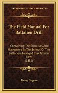 The Field Manual for Battalion Drill: Containing the Exercises and Maneuvers in the School of the Battalion (1862)
