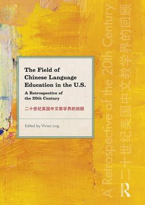 The Field of Chinese Language Education in the U.S.: A Retrospective of the 20th Century - Ling, Vivian, Professor (Editor)