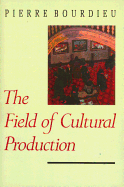 The Field of Cultural Production: Essays on Art and Literature - Bourdieu, Pierre, Professor