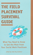 The Field Placement Survival Guide: What You Need to Know to Get the Most from Your Social Work Practicum
