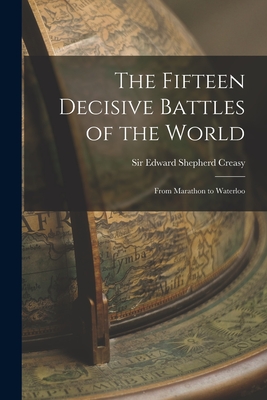 The Fifteen Decisive Battles of the World: From Marathon to Waterloo - Creasy, Edward Shepherd, Sir (Creator)