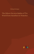 The Fifteen Decisive Battles of The World from Marathon to Waterloo