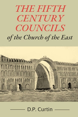 The Fifth Century Councils of the Church of the East - Curtin, D P